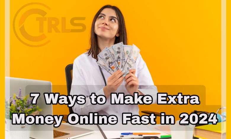 7 Ways to Make Extra Money Online Fast in 2024