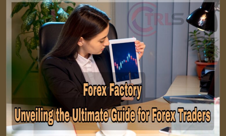 Forex Factory : Unveiling the Ultimate Guide for Forex Traders