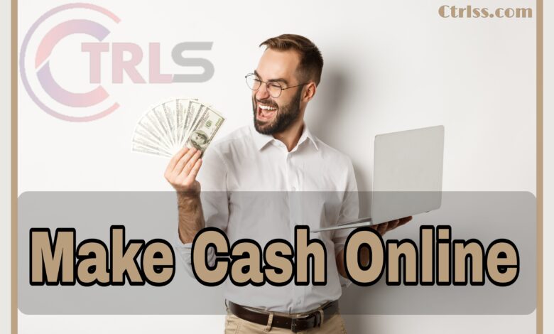 Make Cash Online : 10 Proven Ways to Start Earning Today